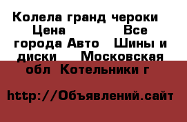 Колела гранд чероки › Цена ­ 15 000 - Все города Авто » Шины и диски   . Московская обл.,Котельники г.